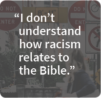 I don't understand how racism relates to the Bible.