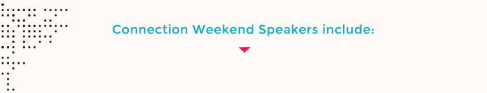 Connection Weekend Speakers include: